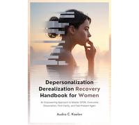Depersonalization Derealization Recovery Handbook for Women: An Empowering Approach to Master DPDR, Overcome Dissociation, Find Clarity, and Feel Present Again