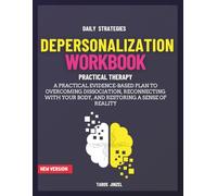 Depersonalization Workbook: A Practical Evidence-Based Plan to Overcoming Dissociation, Reconnecting with Your Body, and Restoring a Sense of Reality