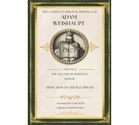 Depiction of the Illuminati (The Complete Original Writings of Adam Weishaupt: Volume II - The Illuminati Writings)