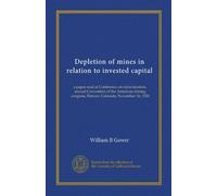 Depletion of mines in relation to invested capital: a paper read at Conference on mine taxation, annual Convention of the American mining congress, Denver, Colorado, November 16, 1920