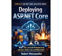 Deploying ASP.NET Core: Build, Ship, and Scale Production-Ready Apps with Azure, Docker, Linux, and GitHub Actions: 6 (Complete ASP.NET Core Developer Series)