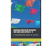Deploying Microsoft Dynamics 365 Sales and Service v. 9: A Comprehensive Guide for Success