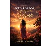 Depois da Dor, A Escolha de Viver: Escolher viver mesmo depois de tudo: 3 (Trilogia Depois da Dor)