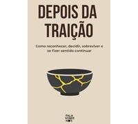 Depois da Traição: Como reconhecer, decidir, sobreviver e se fizer sentido continuar