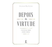 DEPOIS DA VIRTUDE: UM ESTUDO SOBRE TEORIA MORAL