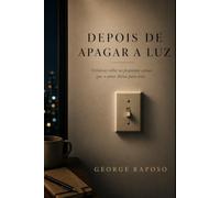 DEPOIS DE APAGAR A LUZ: Crônicas sobre as pequenas coisas que o amor deixa para trás