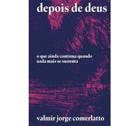DEPOIS DE DEUS: O que ainda continua quando nada mais se sustenta