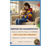 DEPOIS DO DIAGNÓSTICO - GUIA PARA PAIS DE CRIANÇAS COM AUTISMO: PASSO A PASSO APÓS DIAGNÓSTICO