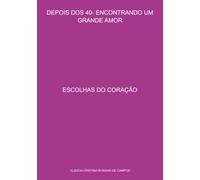 DEPOIS DOS 40- ENCONTRANDO UM GRANDE AMOR - ESCOLHAS DO CORAÇÃO