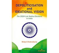 Depoliticisation and Ideational Vision: The 2024 Lok Sabha Elections in India