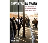 Deported to Death: How Drug Violence Is Changing Migration on the US-Mexico Border: 45 (California Series in Public Anthropology)