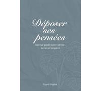 Déposer ses pensées | Journal guidé pour ralentir, écrire et respirer: Un espace doux pour écrire, libérer l’esprit et prendre une pause mentale (Les Carnets de l’Esprit Calme)