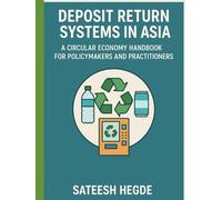 Deposit Return Systems in Asia: A Circular Economy Handbook for Policymakers and Practitioners (Policy Playbooks for Indian Corporates: A Strategic Blueprint for Navigating India's Policy Landscape)