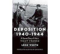 Deposition 1940-1944: A Secret Diary of Life in Vichy France