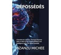 DÉPOSSÉDÉS: L'Amnésie du Créateur : Pourquoi l'homme cède sa valeur et ses responsabilités à une intelligence qu'il a lui-même inventée.