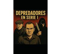DEPREDADORES EN SERIE: ASESINOS SERIALES