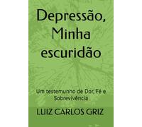 Depressão, Minha escuridão: Um testemunho de Dor, Fé e Sobrevivência