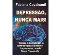 DEPRESSÃO, NUNCA MAIS!: O método de 8 semanas para se libertar da depressão e manter-se livre para sempre usando - ciência, propósito e fé