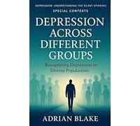 Depression Across Different Groups: 7 (Depression: Understanding the Silent Epidemic)