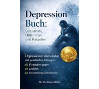 Depression Buch: Selbsthilfe, Hilfsmittel und Ratgeber: Depressionen überwinden mit praktischen Übungen, Strategien gegen Grübeln, Erschöpfung und Burnout