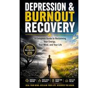 Depression & Burnout Recovery: A Complete Guide to Reclaiming Your Energy, Your Mind, and Your Life