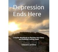 Depression Ends Here: A Guide Workbook to Reclaim Your Story and Building Lasting Hope