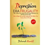 Depression Era Frugality: Tips, Tricks & Life Hacks from the Great Depression Era that We Can Use Today - How to Enjoy Life and Be Comfortable No Matter Your Income, Even in Poverty