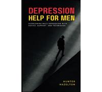Depression Help for Men: Overcoming Male Depression with Advice, Support, and Techniques - A Comprehensive Guide to Men's Mental Health Improvement ... (Men's Health Essentials: Wellness Books)