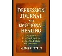 Depression Journal And Emotional Healing: Daily Prompts, Self-Care Practices, and Mindset Tools for Resilience