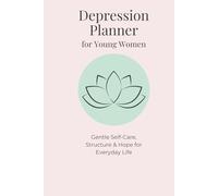 Depression Planner for Young Women: Gentle Self-Care, Structure & Hope for Everyday Life