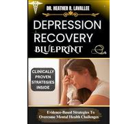Depression Recovery Blueprint: Evidence-Based Strategies To Overcome Mental Health Challenges