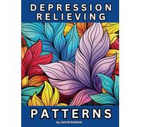 DEPRESSION RELIEVING PATTERNS: A coloring book of 50+ cleverly drawn patterns to relieve your depression, stress, and relax your anxiety, to color your way.