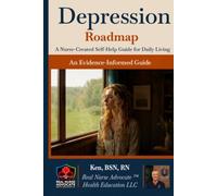 Depression Roadmap: A Nurse-Created Self-Help Guide for Daily Living (Real Nurse Advocate™ Roadmaps)