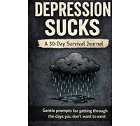 Depression Sucks A 30 Day Survival Journal: Gentle Prompts To Get Your Through The Days You Do Not Want To Exist