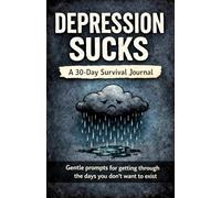 Depression Sucks A 30 Day Survival Journal: Gentle Prompts To Get Your Through The Days You Do Not Want To Exist
