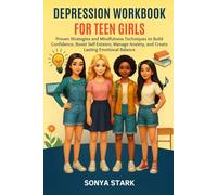Depression Workbook for Teen Girls: Proven Strategies and Mindfulness Techniques to Build Confidence, Boost Self-Esteem, Manage Anxiety, and Create Lasting Emotional Balance