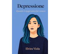 Depressione: Quando ti spegni senza far rumore (Elvira Viola - Psicologia,trauma e rinascita)