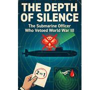 Depth of Silence: The Submarine Officer Who Vetoed World War III