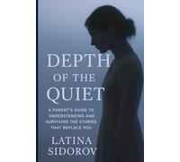 Depth of the Quiet: A Parent's Guide to Understanding and Surviving the Stories That Replace You