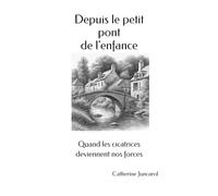 DEPUIS LE PETIT PONT DE L' ENFANCE: QUAND LES CICATRICES DEVIENNENT NOS FORCES