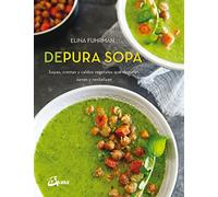 Depura sopa. Sopas, cremas y caldos vegetales que depuran, sanan y revitalizan