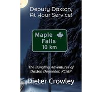 Deputy Daxton, At Your Service!: The Bungling Adventures of Daxton Dogoodar, RCMP