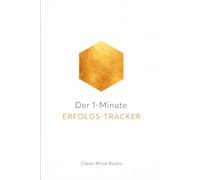 Der 1-Minute Erfolgs-Tracker: Der minimalistische Gewohnheits-Tracker für Leute, die keine Zeit für Tagebücher haben