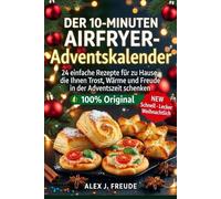 DER 10-MINUTEN AIRFRYER-ADVENTSKALENDER: 24 einfache Rezepte für zu Hause, die Ihnen Trost, Wärme und Freude in der Adventszeit schenken