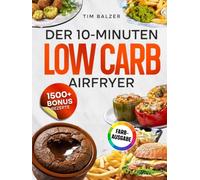 Der 10-Minuten Low Carb Airfryer: Das Express-Kochbuch zum Abnehmen - Einfache Rezepte mit wenigen Zutaten für die Heißluftfritteuse | Inkl. Protein-Saucen