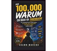 DER 100,000 WARUM - EIN BUCH FÜR JUGENDLICHE: Die unausgesprochenen Fragen darüber, wer du bist, wie du dich fühlst und wohin du gehst - endlich erklärt