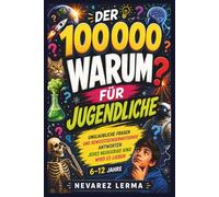DER 100000 WARUM FÜR JUGENDLICHE: Unglaubliche Fragen und bewusstseinserweiternde AntwortenJedes neugierige Kind wird es lieben 6-12 Jahre