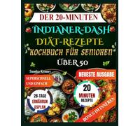 DER 20-MINUTEN-INDIANER DASH-DIÄT-REZEPTE-KOCHBUCH FÜR SENIOREN ÜBER 50: Herzgesunde indische DASH-Rezepte in 20 Minuten. Einfache Zutaten, klare ... Ergebnisse für vielbeschäftigte Senioren.