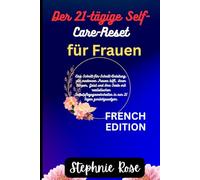 Der 21-tägige Self-Care-Reset für Frauen: Eine Schritt-für-Schritt-Anleitung, die modernen Frauen hilft, ihren Körper, Geist und ihre Seele mit ... in nur 21 Tagen zurückzusetzen.