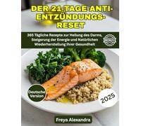 Der 21-Tage-Anti-Entzündungs-Reset: 365 Tägliche Rezepte zur Heilung des Darms, Steigerung der Energie und Natürlichen Wiederherstellung Ihrer Gesundheit
